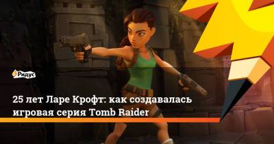 Лариса Крофт - 25 лет Ларе Крофт: как создавалась игровая серия Tomb Raider - ridus.ru - штат Индиана