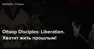 Kalypso Media - Обзор Disciples: Liberation. Хватит жить прошлым! - goha.ru