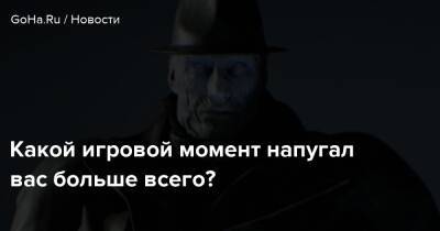Какой игровой момент напугал вас больше всего? - goha.ru