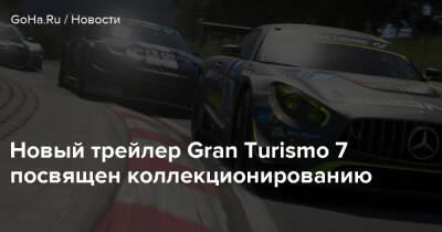 Кадзунори Ямаути - Новый трейлер Gran Turismo 7 посвящен коллекционированию - goha.ru