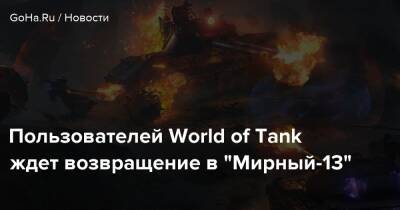 Tiger - Пользователей World of Tank ждет возвращение в “Мирный-13” - goha.ru - Мирный-13