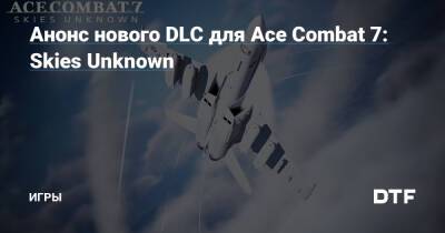 Анонс нового DLC для Ace Combat 7: Skies Unknown — Игры на DTF - dtf.ru