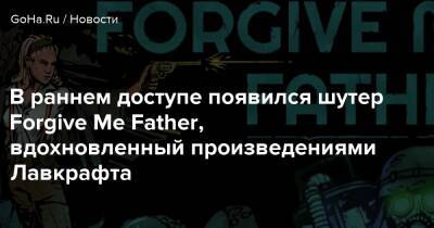 Говард Лавкрафт - В раннем доступе появился шутер Forgive Me Father, вдохновленный произведениями Лавкрафта - goha.ru