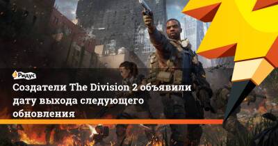 Cоздатели The Division 2 объявили дату выхода следующего обновления - ridus.ru