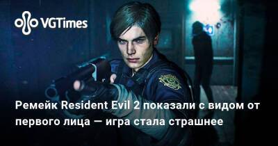 Ремейк Resident Evil 2 показали с видом от первого лица — игра стала страшнее - vgtimes.ru