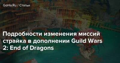 Подробности изменения миссий страйка в дополнении Guild Wars 2: End of Dragons - goha.ru