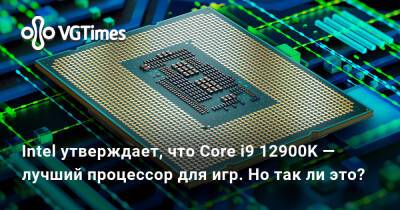 Intel утверждает, что Core i9 12900K — лучший процессор для игр. Но так ли это? - vgtimes.ru