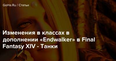 Изменения в классах в дополнении «Endwalker» в Final Fantasy XIV - Танки - goha.ru