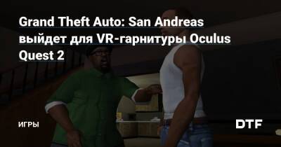Grand Theft Auto: San Andreas выйдет для VR-гарнитуры Oculus Quest 2 — Игры на DTF - dtf.ru