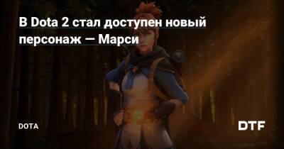 В Dota 2 стал доступен новый персонаж — Марси — Подсайт о мобе Dota на DTF - dtf.ru