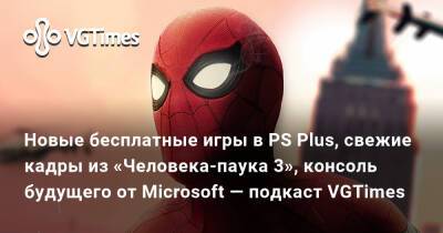Новые бесплатные игры в PS Plus, свежие кадры из «Человека-паука 3», консоль будущего от Microsoft — подкаст VGTimes - vgtimes.ru