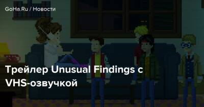 Трейлер Unusual Findings с VHS-озвучкой - goha.ru