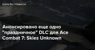Анонсировано еще одно "праздничное" DLC для Ace Combat 7: Skies Unknown - goha.ru
