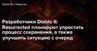 Разработчики Diablo II: Resurrected планируют упростить процесс сохранения, а также улучшить ситуацию с очеред - goha.ru
