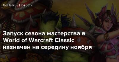 Запуск сезона мастерства в World of Warcraft Classic назначен на середину ноября - goha.ru