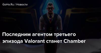 Последним агентом третьего эпизода Valorant станет Chamber - goha.ru