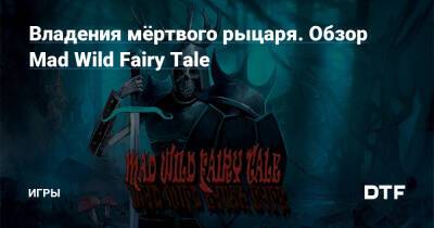 Владения мёртвого рыцаря. Обзор Mad Wild Fairy Tale — Игры на DTF - dtf.ru