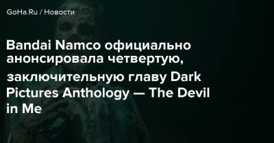 Bandai Namco официально анонсировала четвертую, заключительную главу Dark Pictures Anthology — The Devil in Me - goha.ru