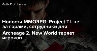 Новости MMORPG: Project TL не за горами, сотрудники для Archeage 2, New World теряет игроков - goha.ru