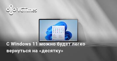 С Windows 11 можно будет легко вернуться на «десятку» - vgtimes.ru