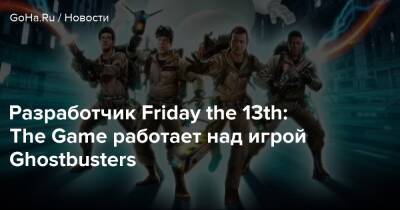 Разработчик Friday the 13th: The Game работает над игрой Ghostbusters - goha.ru