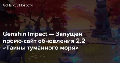 Genshin Impact — Запущен промо-сайт обновления 2.2 «Тайны туманного моря» - goha.ru