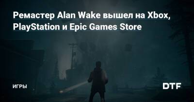 Alan Wake Remastered - Ремастер Alan Wake вышел на Xbox, PlayStation и Epic Games Store — Игры на DTF - dtf.ru