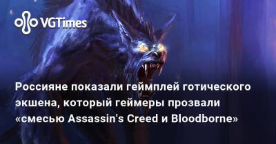 Россияне показали геймплей готического экшена, который геймеры прозвали «смесью Assassin's Creed и Bloodborne» - vgtimes.ru
