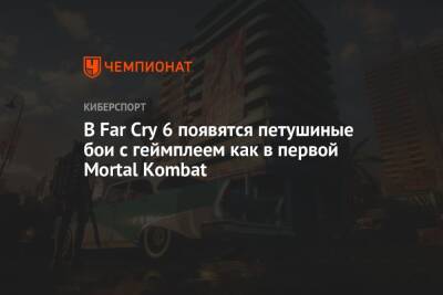 В Far Cry 6 появятся петушиные бои с геймплеем как в первой Mortal Kombat - championat.com