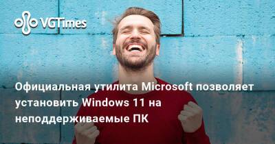 Официальная утилита Microsoft позволяет установить Windows 11 на неподдерживаемые ПК - vgtimes.ru