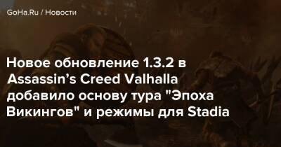 Новое обновление 1.3.2 в Assassin’s Creed Valhalla добавило основу тура "Эпоха Викингов" и режимы для Stadia - goha.ru