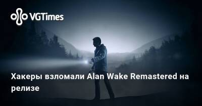 Alan Wake Remastered - Хакеры взломали Alan Wake Remastered на релизе - vgtimes.ru