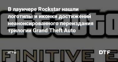 В лаунчере Rockstar нашли логотипы и иконки достижений неанонсированного переиздания трилогии Grand Theft Auto — Игры на DTF - dtf.ru