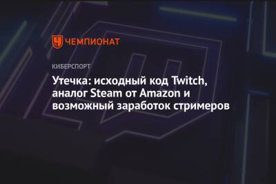 Утечка: исходный код Twitch, аналог Steam от Amazon и возможный заработок стримеров - championat.com