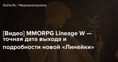 [Видео] MMORPG Lineage W — точная дата выхода и подробности новой «Линейки» - goha.ru