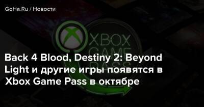 Back 4 Blood, Destiny 2: Beyond Light и другие игры появятся в Xbox Game Pass в октябре - goha.ru