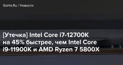 [Утечка] Intel Core i7-12700K на 45% быстрее, чем Intel Core i9-11900K и AMD Ryzen 7 5800X - goha.ru