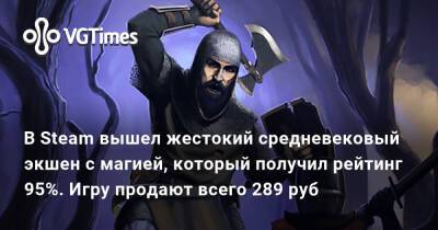 В Steam вышел жестокий средневековый экшен с магией, который получил рейтинг 95%. Игру продают всего 289 руб - vgtimes.ru