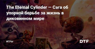 The Eternal Cylinder — Сага об упорной борьбе за жизнь в диковинном мире — Игры на DTF - dtf.ru