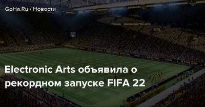 Electronic Arts объявила о рекордном запуске FIFA 22 - goha.ru