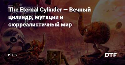 The Eternal Cylinder — Вечный цилиндр, мутации и сюрреалистичный мир — Игры на DTF - dtf.ru