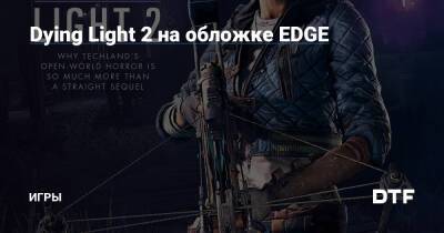 Dying Light 2 на обложке EDGE — Игры на DTF - dtf.ru