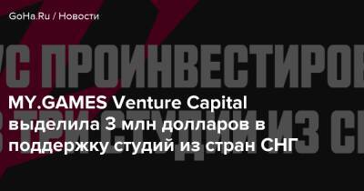 MY.GAMES Venture Capital выделила 3 млн долларов в поддержку студий из стран СНГ - goha.ru - Снг - city Venture