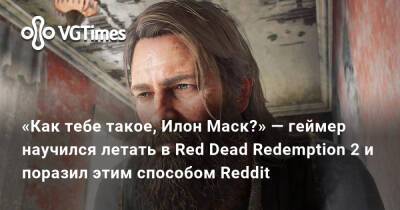«Как тебе такое, Илон Маск?» — геймер научился летать в Red Dead Redemption 2 и поразил этим способом Reddit - vgtimes.ru