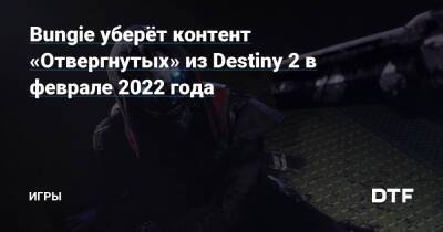 Bungie уберёт контент «Отвергнутых» из Destiny 2 в феврале 2022 года — Игры на DTF - dtf.ru