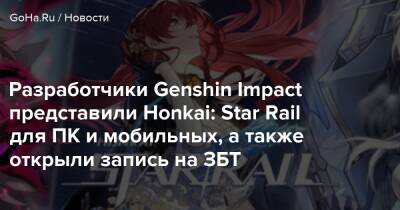 Разработчики Genshin Impact представили Honkai: Star Rail для ПК и мобильных, а также открыли запись на ЗБТ - goha.ru