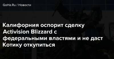 Бобби Котик - Калифорния оспорит сделку Activision Blizzard с федеральными властями и не даст Котику откупиться - goha.ru - Сша - штат Калифорния - Usa