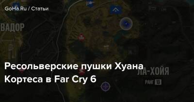 Ресольверские пушки Хуана Кортеса в Far Cry 6 - goha.ru