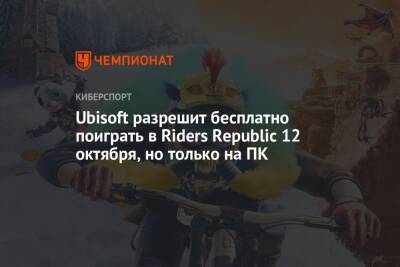 Ubisoft разрешит бесплатно поиграть в Riders Republic 12 октября, но только на ПК - championat.com