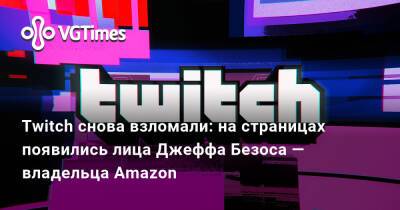 Джефф Безос - Twitch снова взломали: на страницах появились лица Джеффа Безоса — владельца Amazon - vgtimes.ru